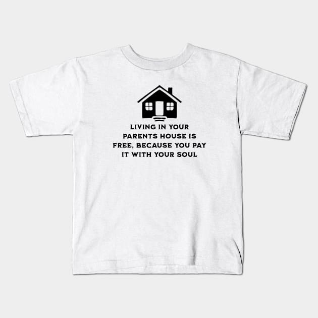 Living at your parents house is free because you pay with your soul Kids T-Shirt by valentinahramov